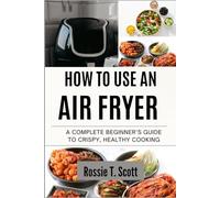 HOW TO USE AN AIR FRYER: A Complete Beginner’s Guide to Crispy, Healthy Cooking