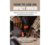 HOW TO USE AN IMPACT DRIVER: Beginner’s Guide for Safe, Confident, and Accurate Power Tool Projects