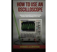 HOW TO USE AN OSCILLOSCOPE: Discover 10 Essential Techniques to Get Crystal-Clear Readings Every Time