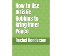 How to Use Artistic Hobbies to Bring Inner Peace