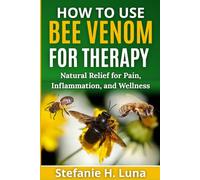 HOW TO USE BEE VENOM FOR THERAPY: Natural Relief for Pain, Inflammation, and Wellness