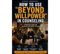 How to Use “Beyond Willpower” in Counseling: A Practical Guide for Individual and Group Sessions