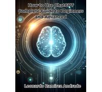 How to Use ChatGPT: Complete Guide to Beginners and Advanced, Learn Prompts, Automate Tasks, and Strategies with Artificial Intelligence