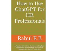 How to Use ChatGPT for HR Professionals: A Practical AI Guide for Recruitment, Employee Engagement, Policy Writing, Performance Management, and HR Productivity