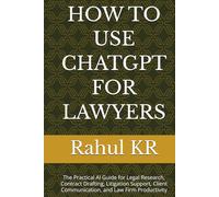 HOW TO USE CHATGPT FOR LAWYERS: The Practical AI Guide for Legal Research, Contract Drafting, Litigation Support, Client Communication, and Law Firm Productivity