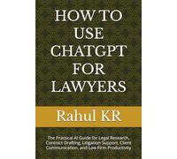HOW TO USE CHATGPT FOR LAWYERS: The Practical AI Guide for Legal Research, Contract Drafting, Litigation Support, Client Communication, and Law Firm Productivity