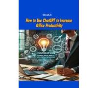 How To Use Chatgpt To Increase Office Productivity (ebook)