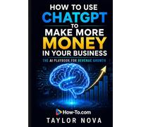 How to Use ChatGPT to Make More Money in Your Business: The AI Playbook for Revenue Growth (How-To Learn AI for Business)