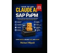 How To Use Claude-AI in SAP PaPM: A Complete Practical Guide for SAP PaPM Consultants. From Modeling to Real-Time Profitability (SAP PaPM Books)