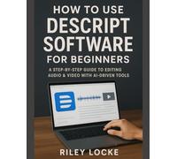 How to Use Descript Software for Beginners: A Step-by-Step Guide to Editing Audio & Video with AI-Driven Tools