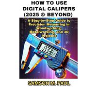 HOW TO USE DIGITAL CALIPERS (2025 & BEYOND): A Step-by-Step Guide to Precision Measuring in Woodworking, Metalworking, and 3D Projects