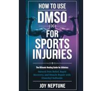 How to Use DMSO for Sports Injuries: The Ultimate Healing Guide for Athletes: Natural Pain Relief, Rapid Recovery, and Muscle Repair with Dimethyl Sulfoxide (DMSO Natural Healing Series)