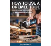 HOW TO USE DREMEL TOOL: Master Versatile Techniques for DIY, Crafting, and Precision Work