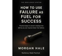 How to Use Failure as Fuel for Success: Practical steps to convert missteps into skill so you can improve faster than before (The Resilience System)