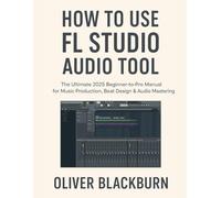 How to Use FL Studio Audio Tool: The Ultimate 2025 Beginner-to-Pro Manual for Music Production, Beat Design & Audio Mastering
