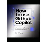 How to Use GitHub Copilot: A Practical Hands-On Guide to AI-Assisted Coding, Prompting, Refactoring & Real Projects