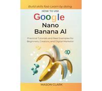 How to Use Google Nano Banana AI: Practical Tutorials and Real Examples for Beginners, Creators, and Digital Marketers (TechMastery Series: AI, Gadgets, and Future Tech Simplified)