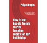 How to use Google Trends To Pick Trending Topics for KDP Publishing: Find Profitable eBook Niches using Data-Driven Research