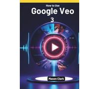 How to Use Google Veo 3: The Complete Step-by-Step Guide to Creating Cinematic AI Videos with Text, Images, and Voice - Even If You’re Not a Tech ... AI, Gadgets, and Future Tech Simplified)