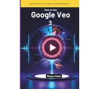 How to Use Google Veo 3: The Complete Step-by-Step Guide to Creating Cinematic AI Videos with Text, Images, and Voice - Even If You’re Not a Tech ... AI, Gadgets, and Future Tech Simplified)