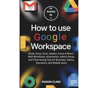 How to Use Google Workspace: Gmail, Drive, Docs, Sheets, Forms & More-With Workflows, Automation, Admin Setup, and Time-Saving Tips for Business, ... AI, Gadgets, and Future Tech Simplified)