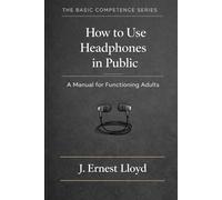 How to Use Headphones in Public: A Manual for Functioning Adults (The Basic Competence Series)