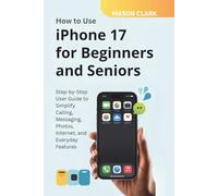 How to Use iPhone 17 for Beginners and Seniors: Step-by-Step User Guide to Simplify Calling, Messaging, Photos, Internet, and Everyday Features ... AI, Gadgets, and Future Tech Simplified)