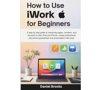 How to use iwork for Beginners: A step by step guide to mastering pages numbers and keynote on Mac iPad and iPhone -create professional document spreadsheets and presentations with ease