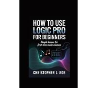 How to Use Logic Pro For Beginners: Simple Lessons For First-Time Music Creators
