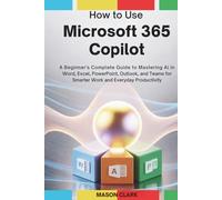 How to Use Microsoft 365 Copilot: A Beginner’s Complete Guide to Mastering AI in Word, Excel, PowerPoint, Outlook, and Teams for Smarter Work and ... AI, Gadgets, and Future Tech Simplified)