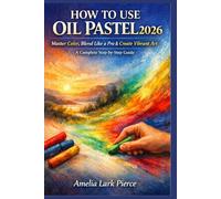 HOW TO USE OIL PASTELS 2026: Master Color, Blend Like a Pro & Create Vibrant Art - A Complete Step-by-Step Guide