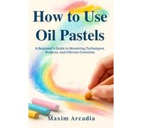 How To Use Oil Pastels: A Beginner’s Guide to Mastering Techniques, Projects, and Vibrant Creations