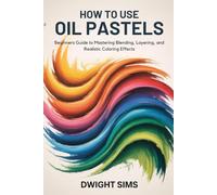 How To Use Oil Pastels: Beginners Guide to Mastering Blending, Layering, and Realistic Coloring Effects