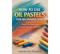 HOW TO USE OIL PASTELS FOR BEGINNERS 2026: Master the Basics and Create Beautiful Pastel Art