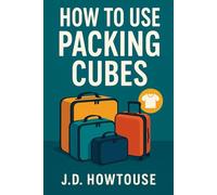 How To Use Packing Cubes: The Simple Way to Maximize Luggage Space and Reduce Travel Stress