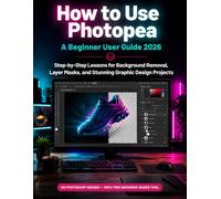 How to Use Photopea: A Beginner User Guide 2026: Step-by-Step Lessons for Background Removal, Layer Masks, and Stunning Graphic Design Projects
