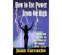 How to Use Power From On High: Death and Life are in the Power of the Tongue