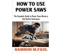 HOW TO USE POWER SAWS: The Complete Guide To Power Saw Mastery and Safety Techniques