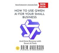 How to Use QWEN AI for Your Small Business:: Boost Productivity, Automate Tasks, and Grow Revenue with Smart AI Tools
