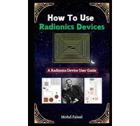 How To Use Radionics Devices: A Radionics Device User Guide (Kozyrev Mirror Uncovered: Everything You Need to Know and Learn)