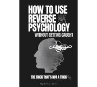 How to use reverse psychology without getting caught: The trick that's not a trick