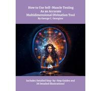 How to Use Self-Muscle Testing As an Accurate Multidimensional Divination Tool: A Practical Guide to Strengthening Your Intuition, Unlocking Inner Wisdom, and Connecting with Higher Consciousness