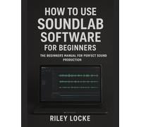 How to Use SoundLab Software for Beginners: The Beginner’s Manual for Perfect Sound Production