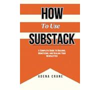 How to Use Substack: A Complete Guide to Building, Monetizing, and Scaling Your Newsletter