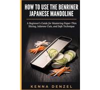 How To Use the Benriner Japanese Mandoline: A Beginner's Guide for Mastering Paper-Thin Slicing, Julienne Cuts, and Safe Technique