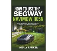 HOW TO USE THE SEGWAY NAVIMOW I105N: Simple Guidance for Setup and Long-Term Care Tips Lawn Owners Can Follow