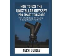 How To Use The Unistellar Odyssey Pro Smart Telescope: From Setup To Deep-Sky Imaging: A Complete User’s Handbook