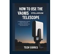 How To Use The Vaonis Stellarium Telescope: A Comprehensive Guide To Smart-Telescope Astronomy, Imaging And Troubleshooting