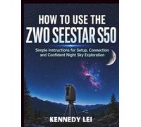 How to Use The ZWO Seestar S50: Simple Instructions for Setup, Connection and Confident Night Sky Exploration
