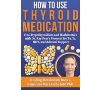 How To Use Thyroid Medication: Heal Hypothyroidism and Hashimoto’s with Dr. Ray Peat’s Protocol for T4, T3, NDT, and Adrenal Support - Thyroid Healing ... Energy, and Wellness (Healing Metabolism)